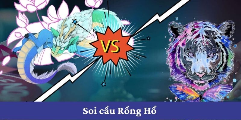 Bí quyết chơi Rồng Hổ bằng phương pháp soi cầu 